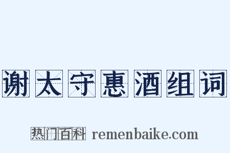 谢太守惠酒组词是什么意思的图片
